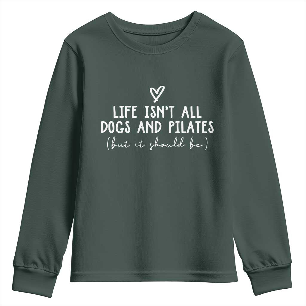 Funny Pilates Dog Lover Youth Sweatshirt Life Isnt All Dogs and Pilates TS10 Dark Forest Green Print Your Wear