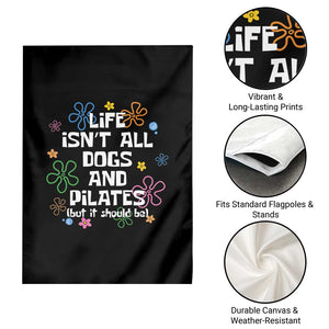 Life Isn't All Dogs and Pilates Garden Flag Funny Dog Lover Mom Gift Mothers Day TS10 Print Your Wear