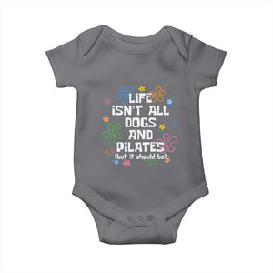 Life Isn't All Dogs and Pilates Baby Onesie Funny Dog Lover Mom Gift Mothers Day TS10 Charcoal Print Your Wear