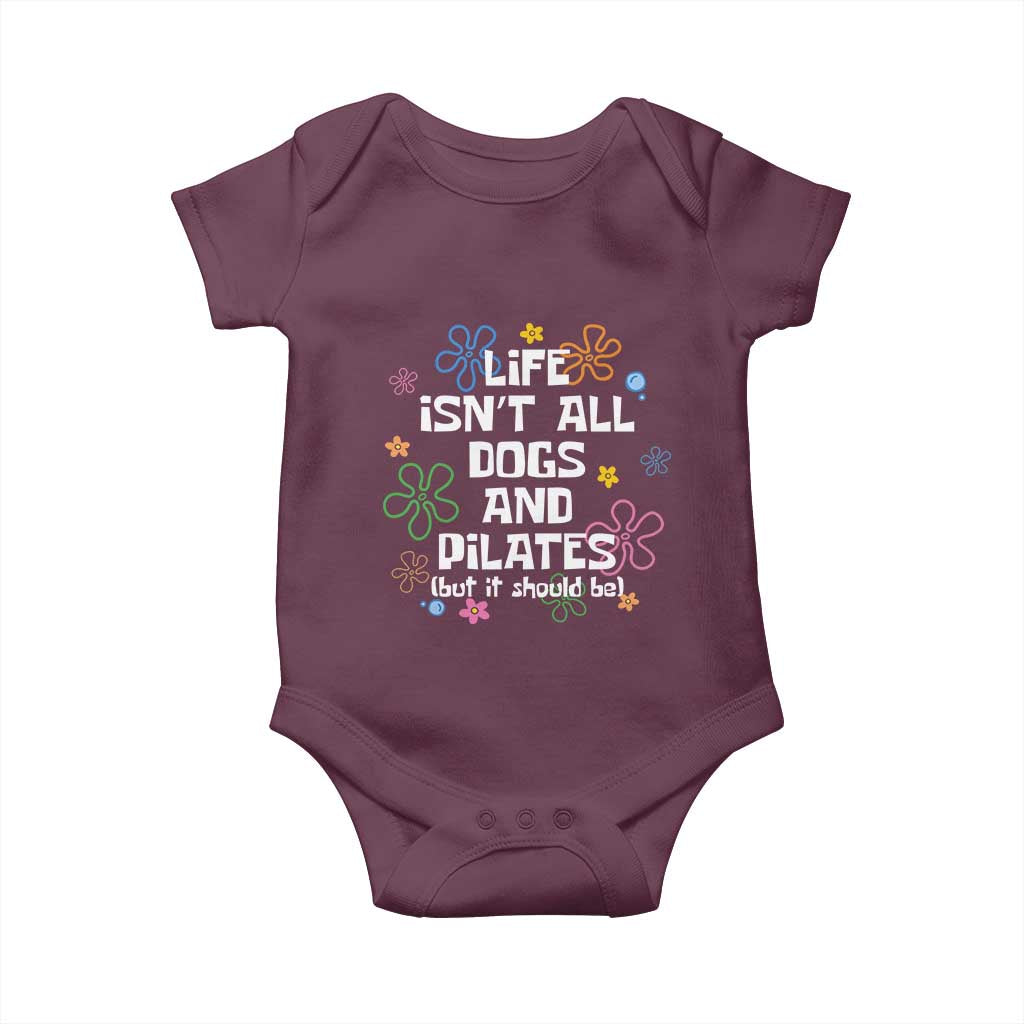 Life Isn't All Dogs and Pilates Baby Onesie Funny Dog Lover Mom Gift Mothers Day TS10 Maroon Print Your Wear