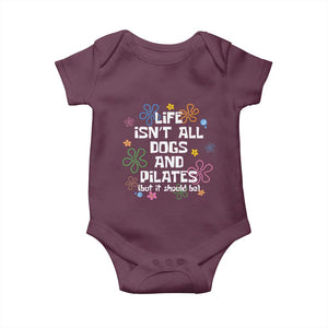 Life Isn't All Dogs and Pilates Baby Onesie Funny Dog Lover Mom Gift Mothers Day TS10 Maroon Print Your Wear