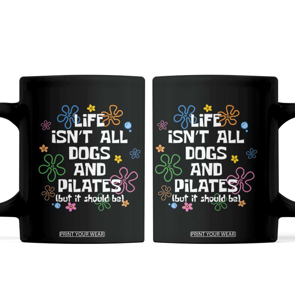 Life Isn't All Dogs and Pilates Coffee Mug Funny Dog Lover Mom Gift Mothers Day TS10 Black Print Your Wear