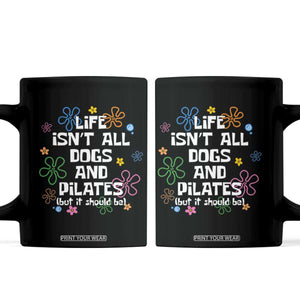 Life Isn't All Dogs and Pilates Coffee Mug Funny Dog Lover Mom Gift Mothers Day TS10 Black Print Your Wear