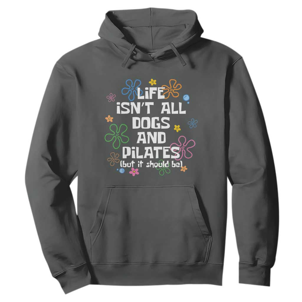 Life Isn't All Dogs and Pilates Hoodie Funny Dog Lover Mom Gift Mothers Day TS10 Dark Heather Print Your Wear