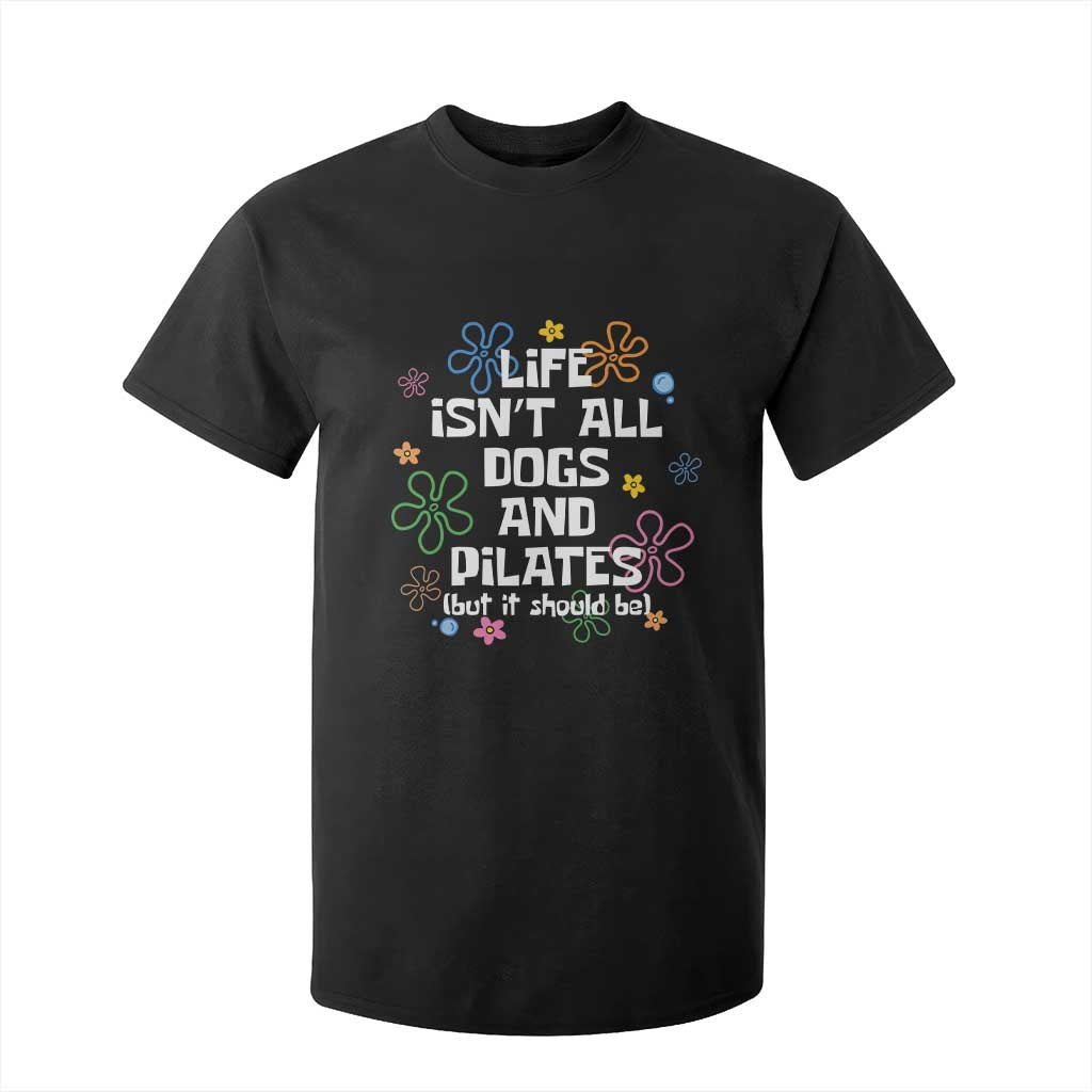 Life Isn't All Dogs and Pilates T Shirt For Kid Funny Dog Lover Mom Gift Mothers Day TS10 Black Print Your Wear