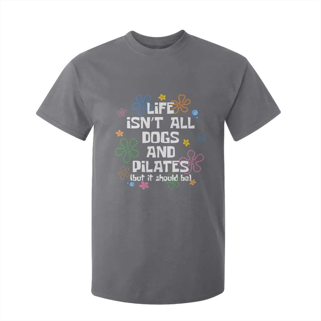 Life Isn't All Dogs and Pilates T Shirt For Kid Funny Dog Lover Mom Gift Mothers Day TS10 Charcoal Print Your Wear