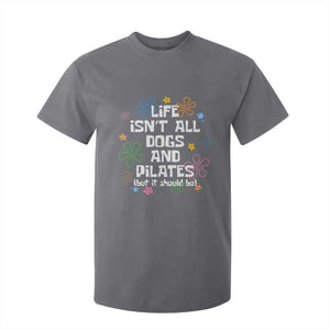 Life Isn't All Dogs and Pilates T Shirt For Kid Funny Dog Lover Mom Gift Mothers Day TS10 Charcoal Print Your Wear