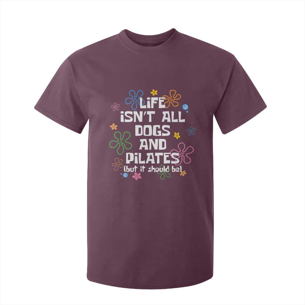 Life Isn't All Dogs and Pilates T Shirt For Kid Funny Dog Lover Mom Gift Mothers Day TS10 Maroon Print Your Wear