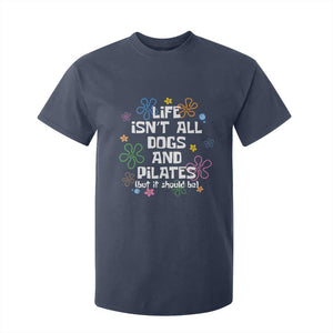 Life Isn't All Dogs and Pilates T Shirt For Kid Funny Dog Lover Mom Gift Mothers Day TS10 Navy Print Your Wear
