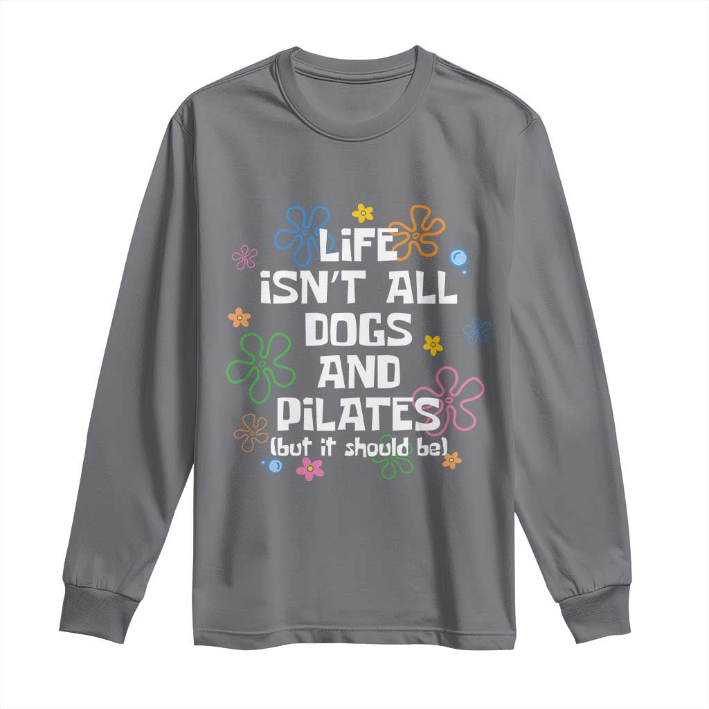 Life Isn't All Dogs and Pilates Long Sleeve Shirt Funny Dog Lover Mom Gift Mothers Day TS10 Charcoal Print Your Wear