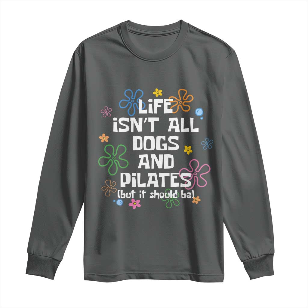 Life Isn't All Dogs and Pilates Long Sleeve Shirt Funny Dog Lover Mom Gift Mothers Day TS10 Dark Heather Print Your Wear