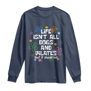 Life Isn't All Dogs and Pilates Long Sleeve Shirt Funny Dog Lover Mom Gift Mothers Day TS10 Navy Print Your Wear
