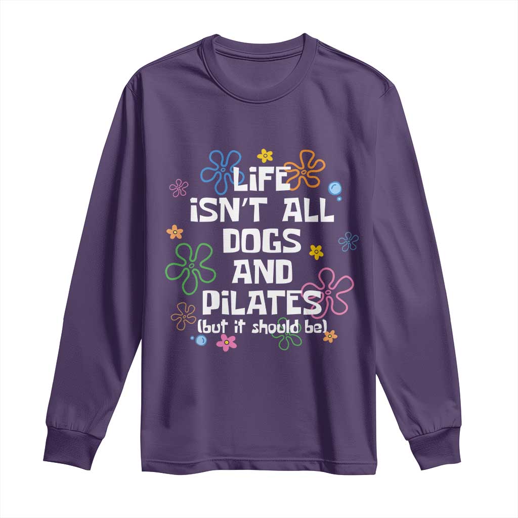 Life Isn't All Dogs and Pilates Long Sleeve Shirt Funny Dog Lover Mom Gift Mothers Day TS10 Purple Print Your Wear