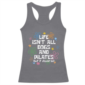 Life Isn't All Dogs and Pilates Racerback Tank Top Funny Dog Lover Mom Gift Mothers Day TS10 Charcoal Print Your Wear