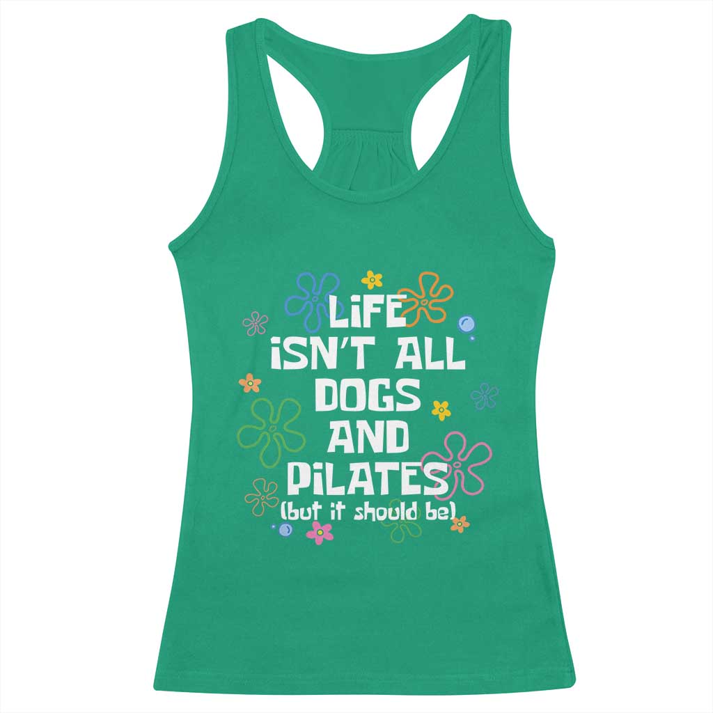 Life Isn't All Dogs and Pilates Racerback Tank Top Funny Dog Lover Mom Gift Mothers Day TS10 Irish Green Print Your Wear