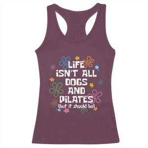 Life Isn't All Dogs and Pilates Racerback Tank Top Funny Dog Lover Mom Gift Mothers Day TS10 Maroon Print Your Wear