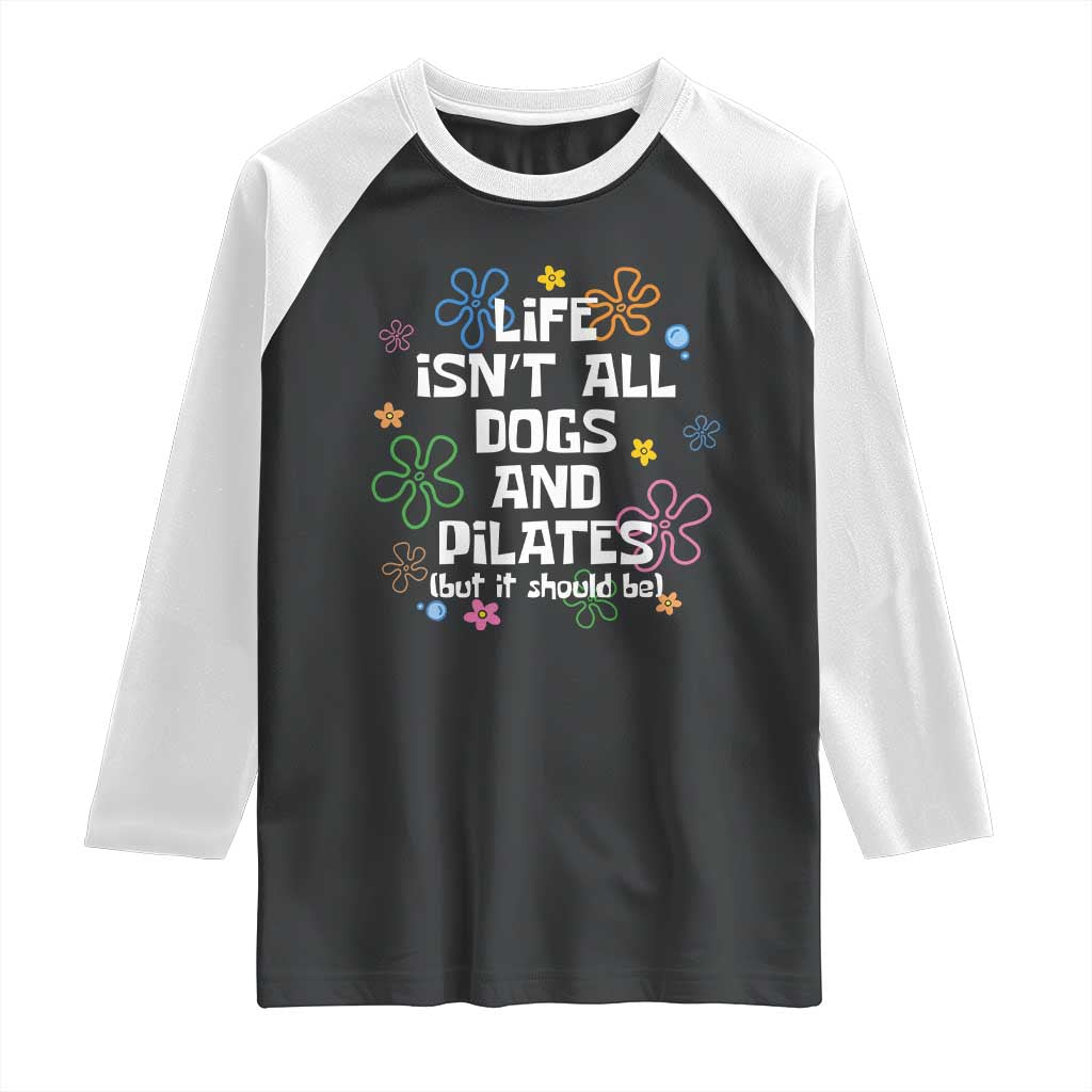 Life Isn't All Dogs and Pilates Raglan Shirt Funny Dog Lover Mom Gift Mothers Day TS10 Black White Print Your Wear