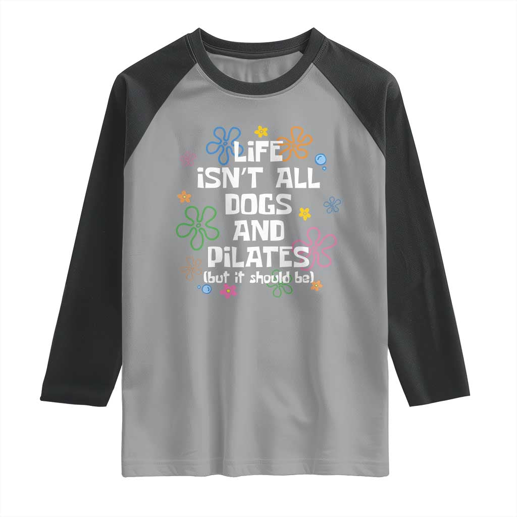 Life Isn't All Dogs and Pilates Raglan Shirt Funny Dog Lover Mom Gift Mothers Day TS10 Sport Gray Black Print Your Wear