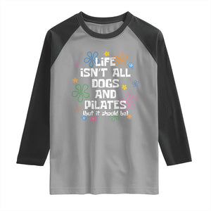 Life Isn't All Dogs and Pilates Raglan Shirt Funny Dog Lover Mom Gift Mothers Day TS10 Sport Gray Black Print Your Wear