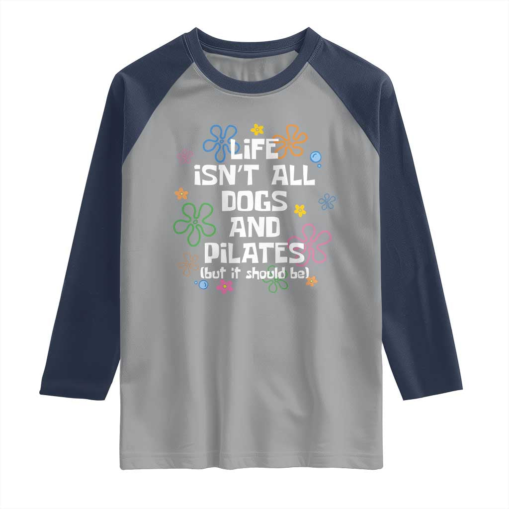 Life Isn't All Dogs and Pilates Raglan Shirt Funny Dog Lover Mom Gift Mothers Day TS10 Sport Gray Navy Print Your Wear