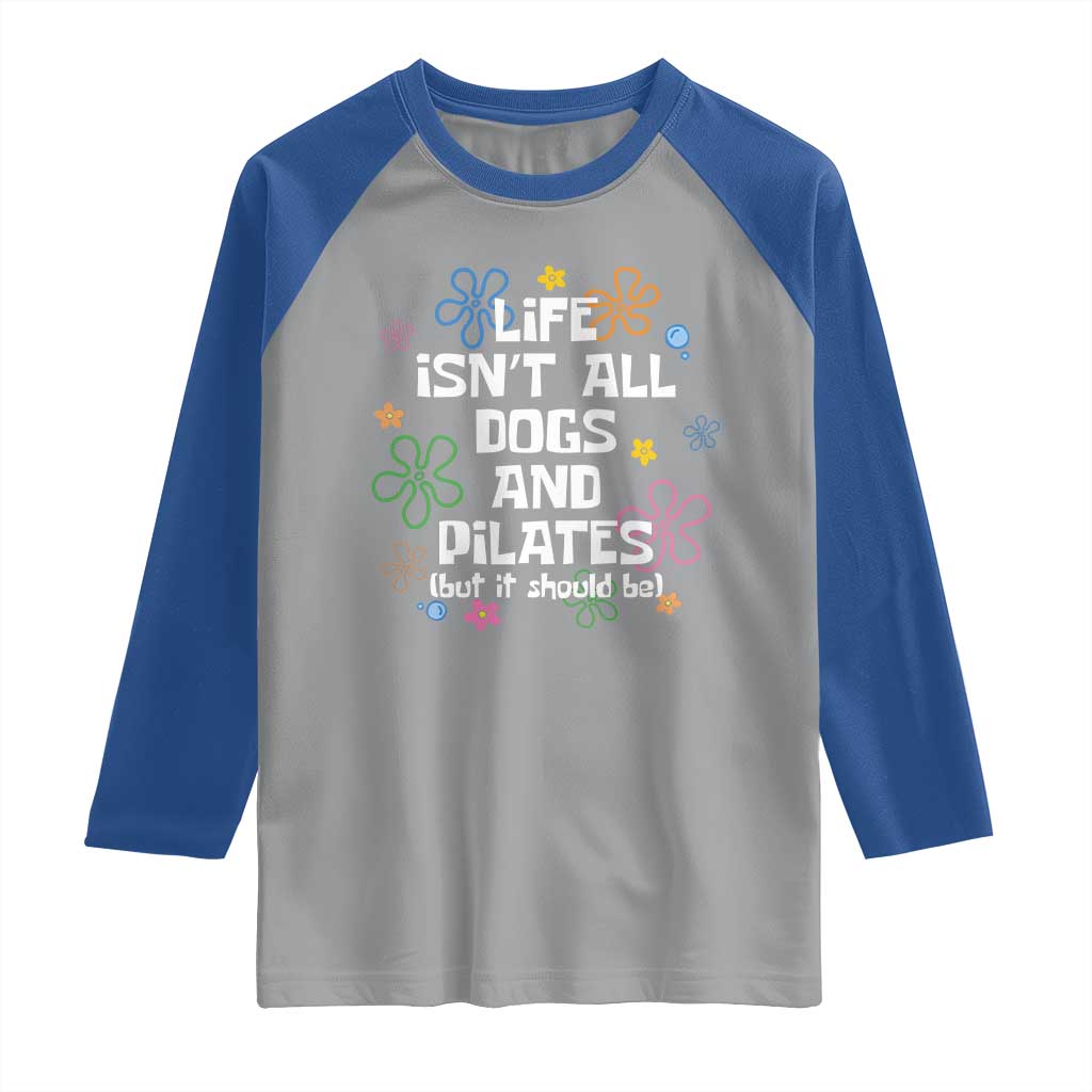 Life Isn't All Dogs and Pilates Raglan Shirt Funny Dog Lover Mom Gift Mothers Day TS10 Sport Gray Royal Print Your Wear