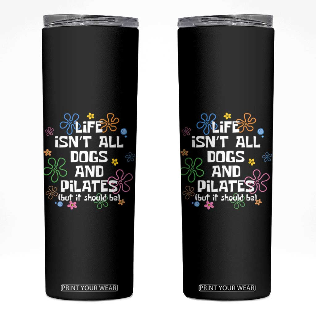Life Isn't All Dogs and Pilates Skinny Tumbler Funny Dog Lover Mom Gift Mothers Day TS10 Black Print Your Wear