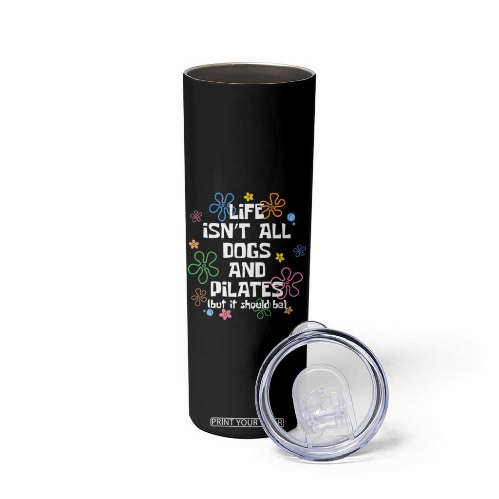 Life Isn't All Dogs and Pilates Skinny Tumbler Funny Dog Lover Mom Gift Mothers Day TS10 Print Your Wear
