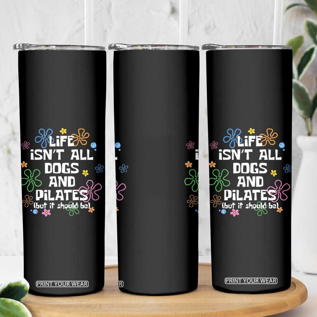 Life Isn't All Dogs and Pilates Skinny Tumbler Funny Dog Lover Mom Gift Mothers Day TS10 Print Your Wear