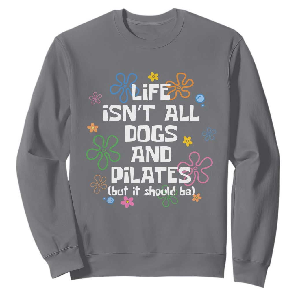 Life Isn't All Dogs and Pilates Sweatshirt Funny Dog Lover Mom Gift Mothers Day TS10 Charcoal Print Your Wear