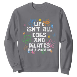 Life Isn't All Dogs and Pilates Sweatshirt Funny Dog Lover Mom Gift Mothers Day TS10 Charcoal Print Your Wear