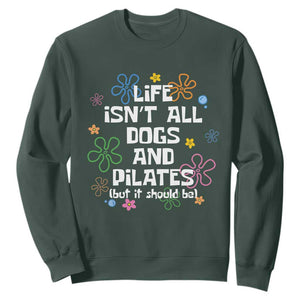 Life Isn't All Dogs and Pilates Sweatshirt Funny Dog Lover Mom Gift Mothers Day TS10 Dark Forest Green Print Your Wear