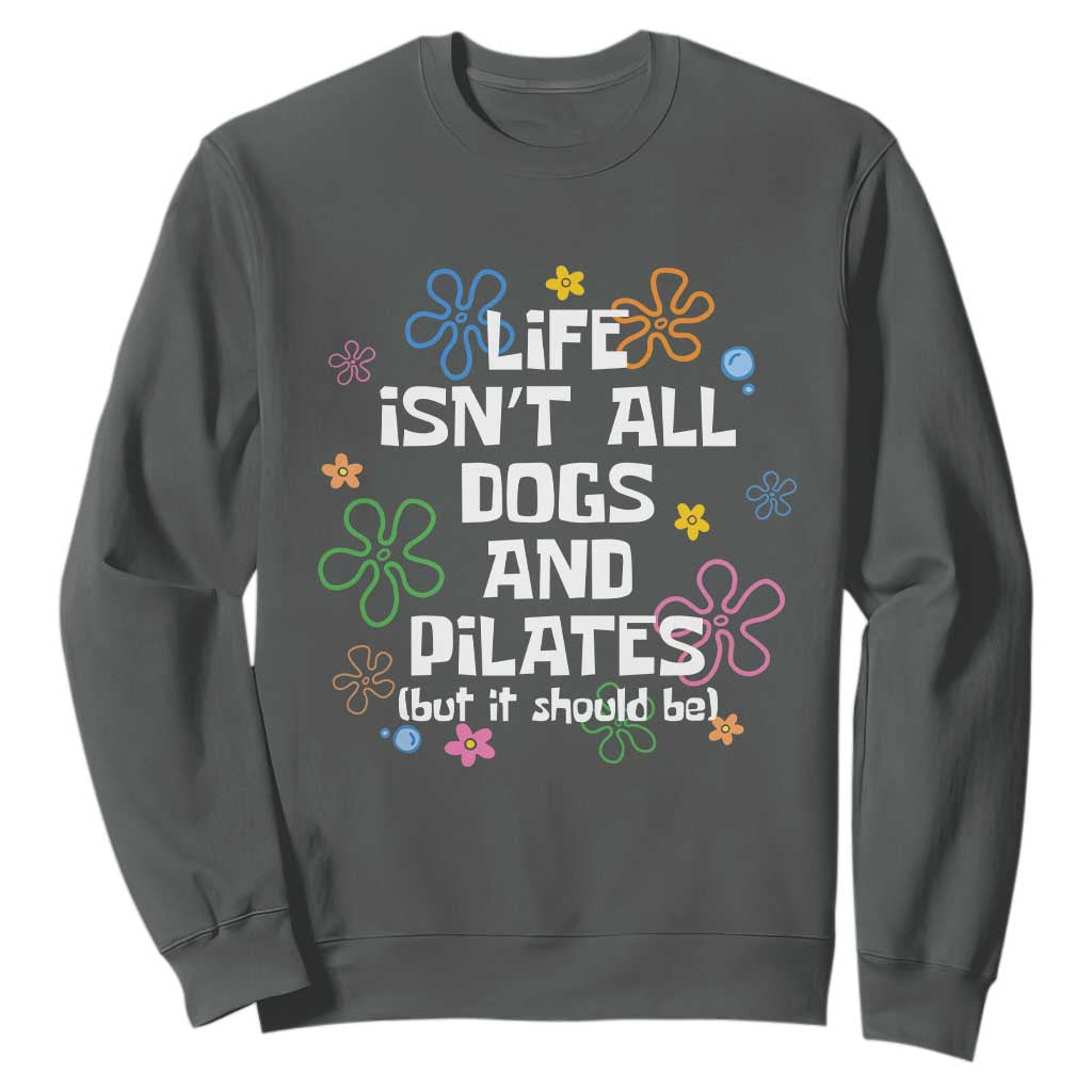 Life Isn't All Dogs and Pilates Sweatshirt Funny Dog Lover Mom Gift Mothers Day TS10 Dark Heather Print Your Wear