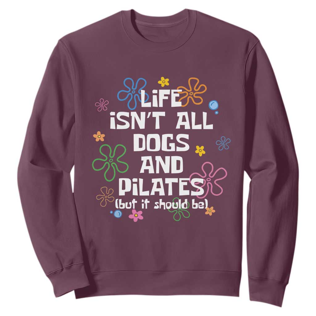 Life Isn't All Dogs and Pilates Sweatshirt Funny Dog Lover Mom Gift Mothers Day TS10 Maroon Print Your Wear