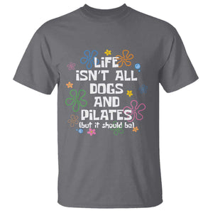 Life Isn't All Dogs and Pilates T Shirt Funny Dog Lover Mom Gift Mothers Day TS10 Charcoal Print Your Wear