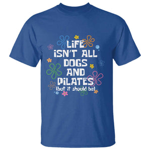 Life Isn't All Dogs and Pilates T Shirt Funny Dog Lover Mom Gift Mothers Day TS10 Royal Blue Print Your Wear