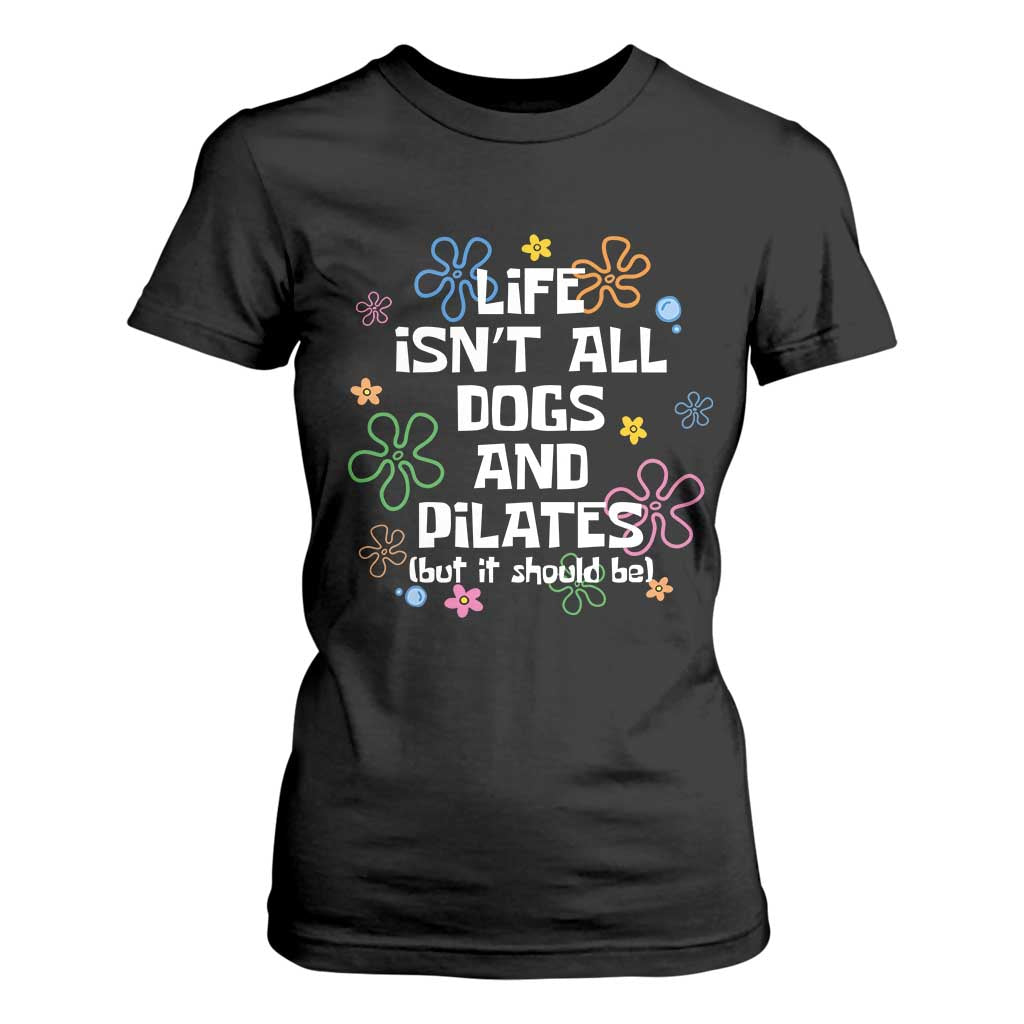 Life Isn't All Dogs and Pilates T Shirt For Women Funny Dog Lover Mom Gift Mothers Day TS10 Black Print Your Wear
