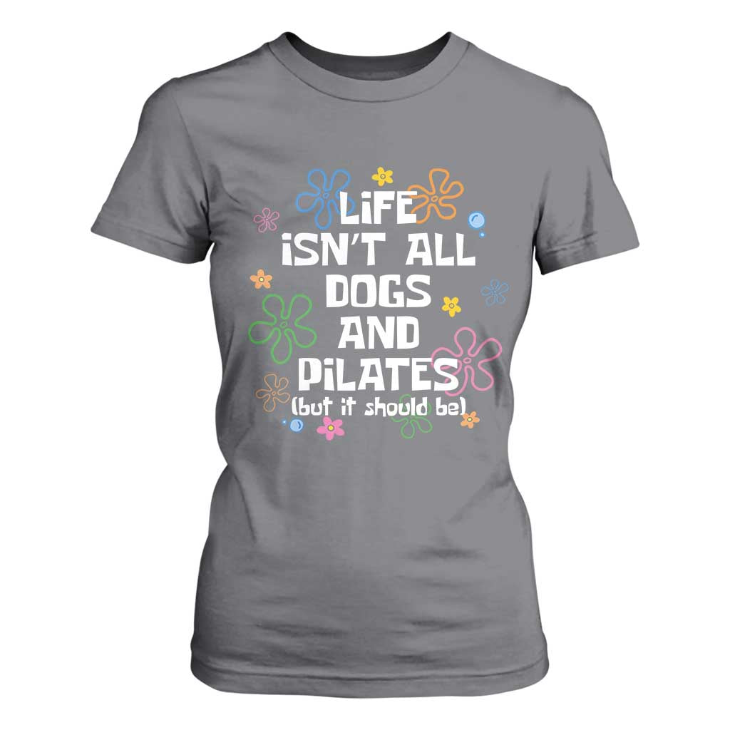 Life Isn't All Dogs and Pilates T Shirt For Women Funny Dog Lover Mom Gift Mothers Day TS10 Charcoal Print Your Wear