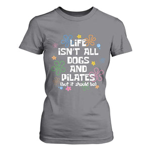 Life Isn't All Dogs and Pilates T Shirt For Women Funny Dog Lover Mom Gift Mothers Day TS10 Charcoal Print Your Wear