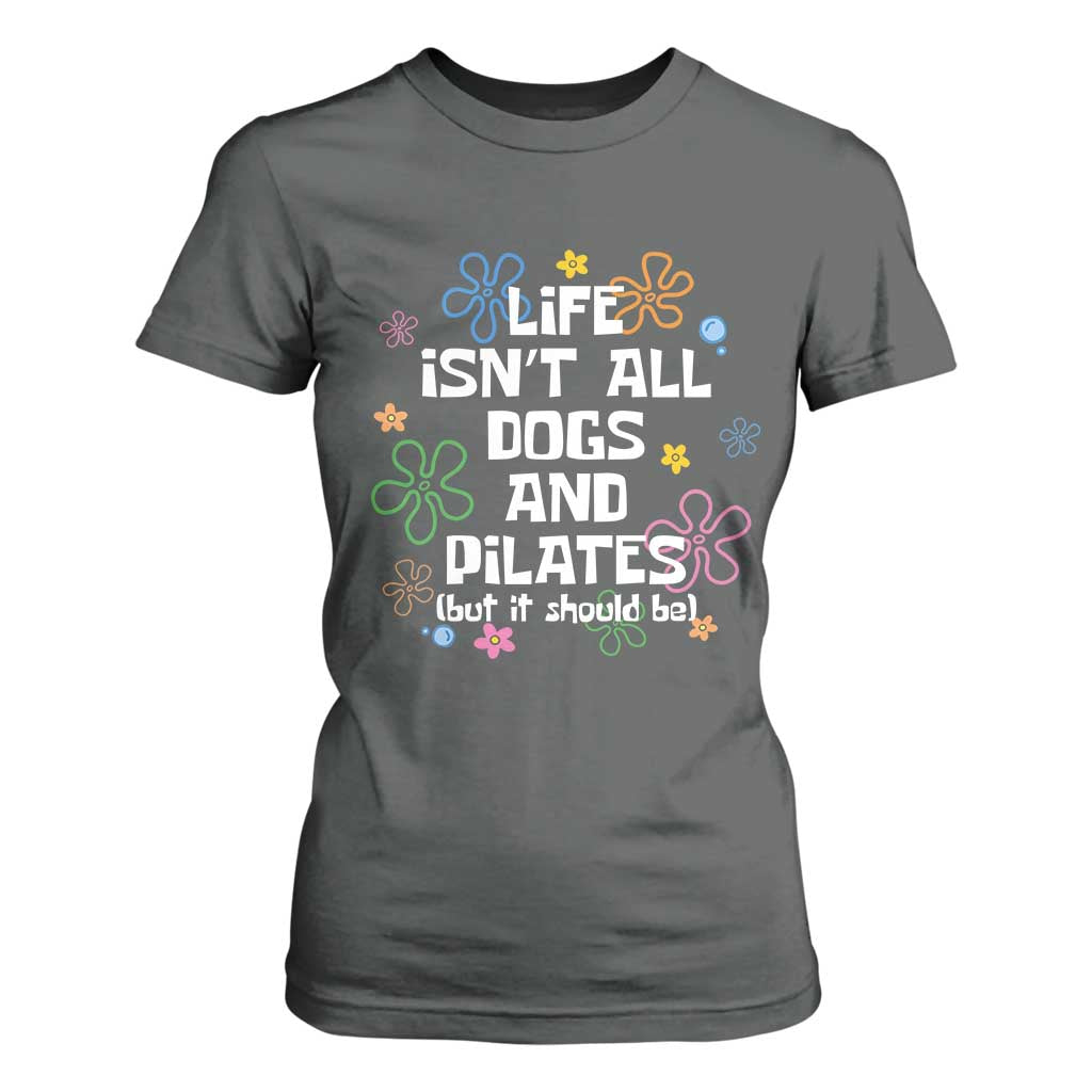Life Isn't All Dogs and Pilates T Shirt For Women Funny Dog Lover Mom Gift Mothers Day TS10 Dark Heather Print Your Wear