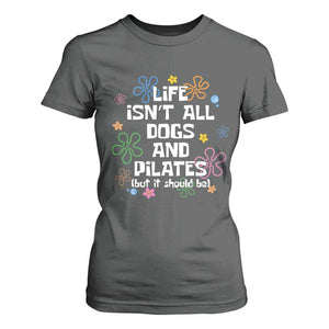 Life Isn't All Dogs and Pilates T Shirt For Women Funny Dog Lover Mom Gift Mothers Day TS10 Dark Heather Print Your Wear