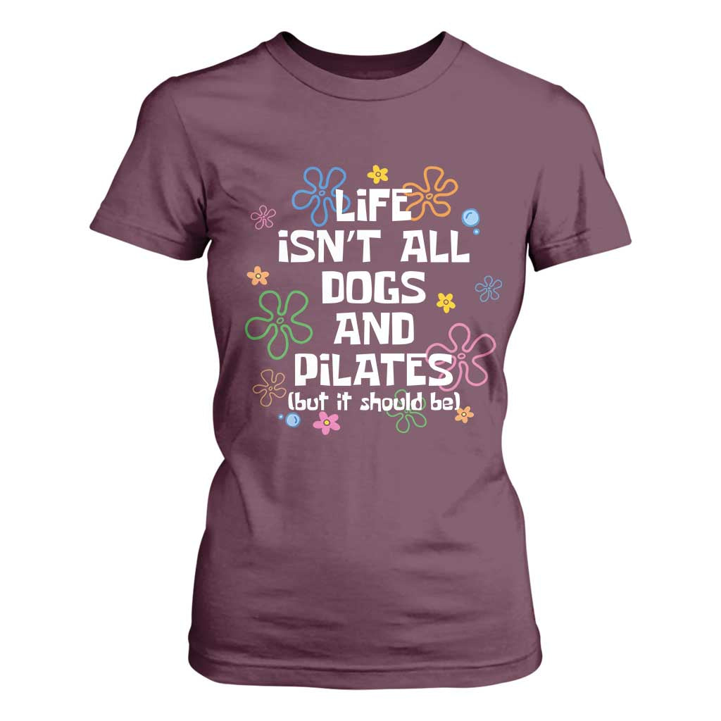 Life Isn't All Dogs and Pilates T Shirt For Women Funny Dog Lover Mom Gift Mothers Day TS10 Maroon Print Your Wear