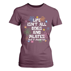 Life Isn't All Dogs and Pilates T Shirt For Women Funny Dog Lover Mom Gift Mothers Day TS10 Maroon Print Your Wear