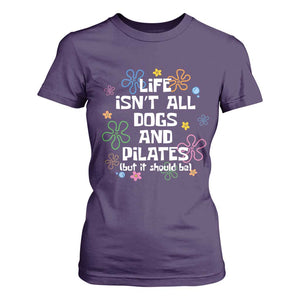 Life Isn't All Dogs and Pilates T Shirt For Women Funny Dog Lover Mom Gift Mothers Day TS10 Purple Print Your Wear