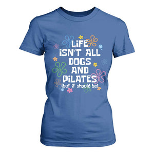 Life Isn't All Dogs and Pilates T Shirt For Women Funny Dog Lover Mom Gift Mothers Day TS10 Royal Blue Print Your Wear