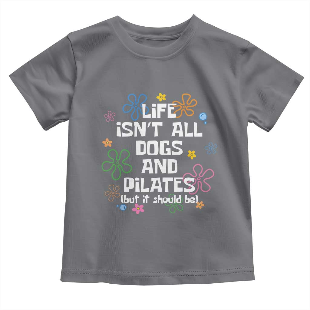 Life Isn't All Dogs and Pilates Toddler T Shirt Funny Dog Lover Mom Gift Mothers Day TS10 Charcoal Print Your Wear
