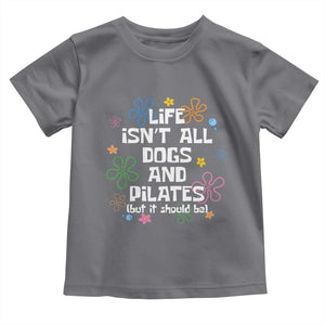 Life Isn't All Dogs and Pilates Toddler T Shirt Funny Dog Lover Mom Gift Mothers Day TS10 Charcoal Print Your Wear