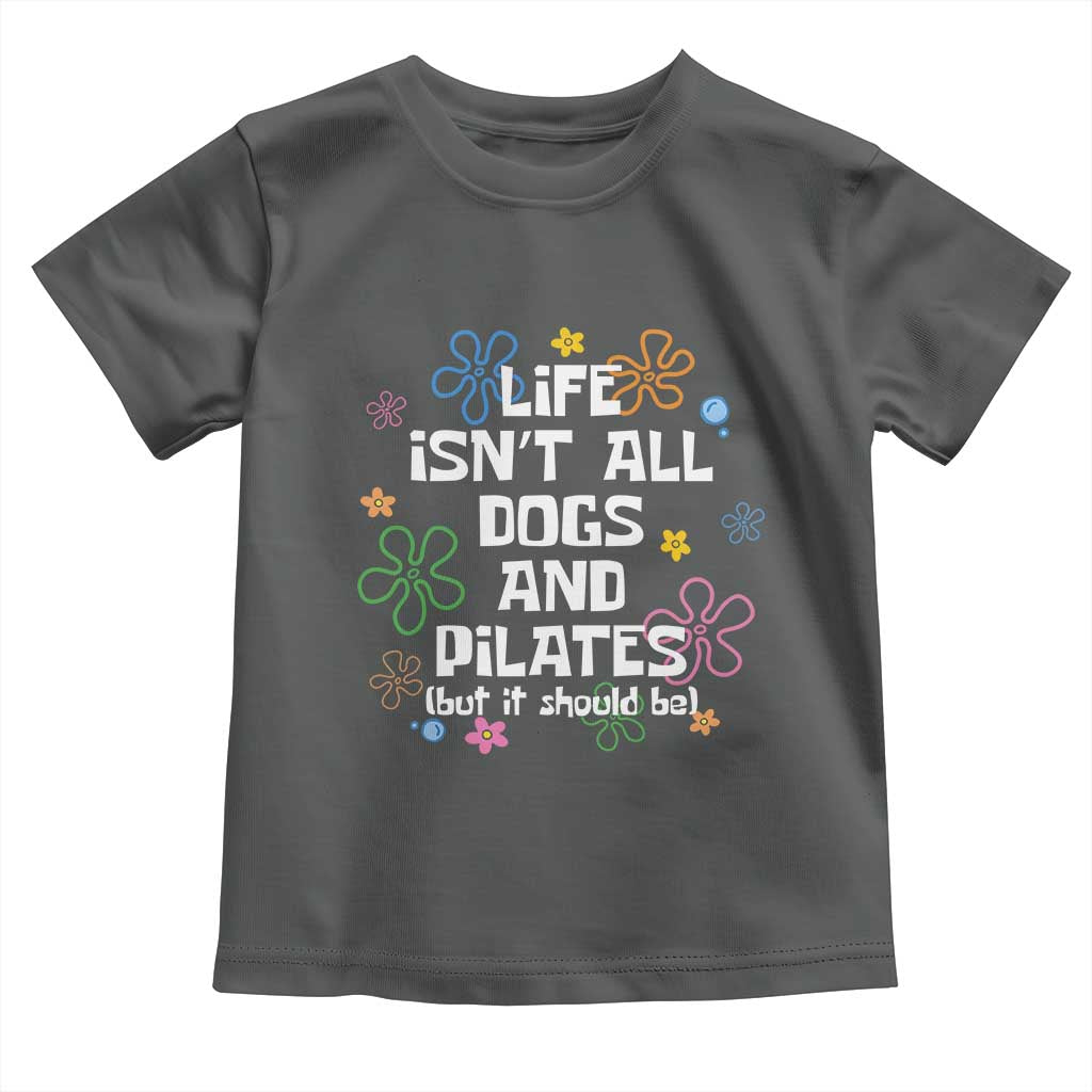 Life Isn't All Dogs and Pilates Toddler T Shirt Funny Dog Lover Mom Gift Mothers Day TS10 Dark Heather Print Your Wear