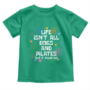 Life Isn't All Dogs and Pilates Toddler T Shirt Funny Dog Lover Mom Gift Mothers Day TS10 Irish Green Print Your Wear