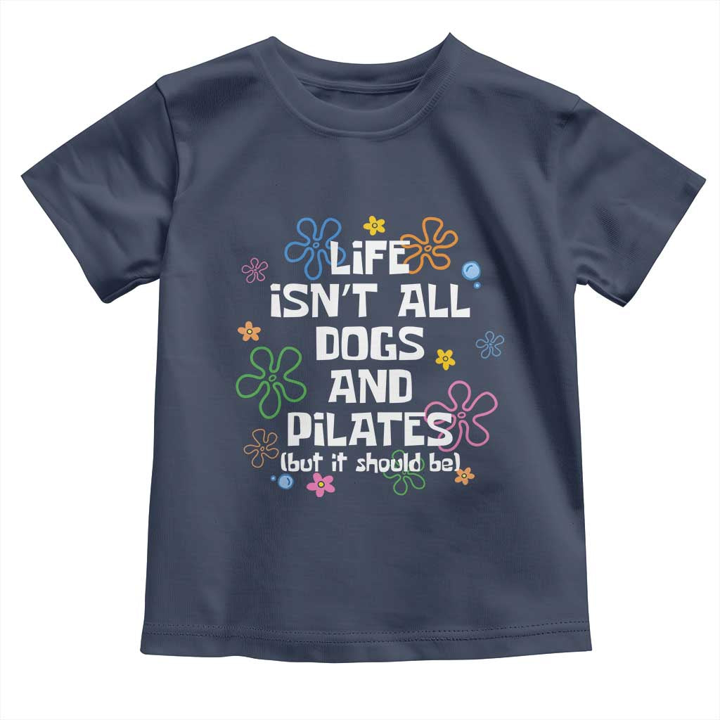 Life Isn't All Dogs and Pilates Toddler T Shirt Funny Dog Lover Mom Gift Mothers Day TS10 Navy Print Your Wear