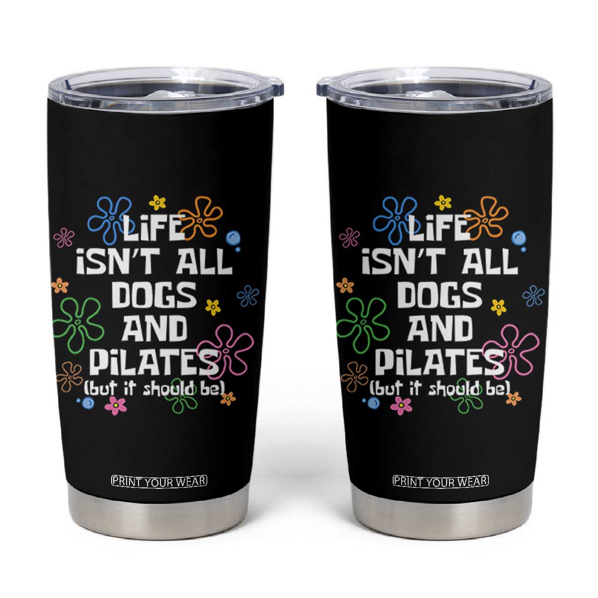 Life Isn't All Dogs and Pilates Tumbler Cup Funny Dog Lover Mom Gift Mothers Day TS10 Black Print Your Wear